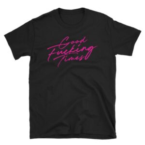 Good Fucking Times Tee